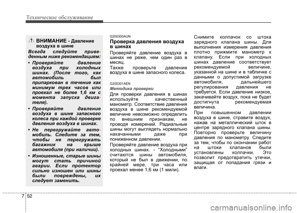 Hyundai H-1 (Grand Starex) 2010  Инструкция по эксплуатации (in Russian) Техническое обслуживание
52
7
G200300AUN 
Проверка давления воздуха 
в шинах 
Проверяйте давление воздуха в 
шинах н