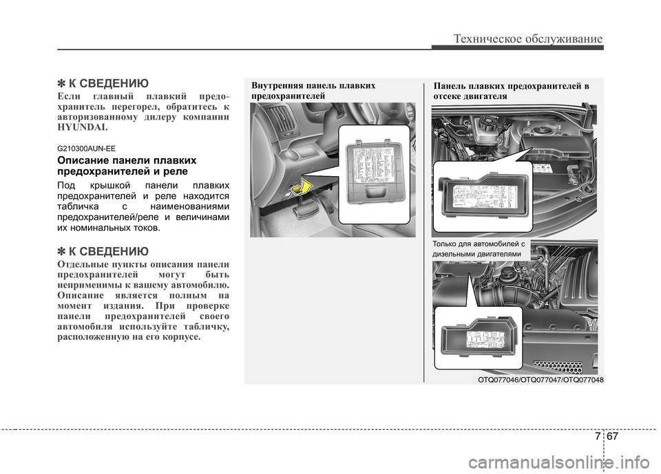Hyundai H-1 (Grand Starex) 2010  Инструкция по эксплуатации (in Russian) 767
Техническое обслуживание
✽✽К СВЕДЕНИЮ
Если главный плавкий предо
-хранитель перегорел, обратитесь к 
авт