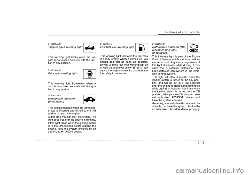 Hyundai H-1 (Grand Starex) 2009 Owners Manual 441
Features of your vehicle
D150315AUN
Tailgate open warning light
This warning light blinks when the tail- gate is not closed securely with the igni-
tion in any position.
D150316AUN
Door ajar warn Hyundai H-1 (Grand Starex) 2009 Owners Manual 441
Features of your vehicle
D150315AUN
Tailgate open warning light
This warning light blinks when the tail- gate is not closed securely with the igni-
tion in any position.
D150316AUN
Door ajar warn