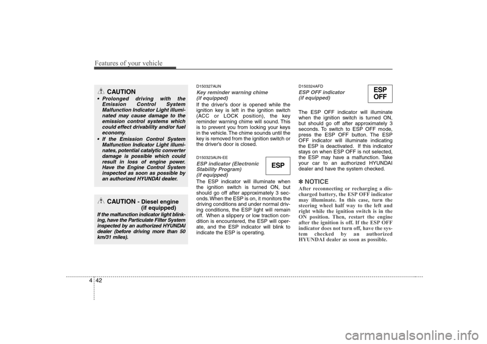 Hyundai H-1 (Grand Starex) 2009 Owners Manual Features of your vehicle
42
4
ESP
OFFD150327AUN
Key reminder warning chime (if equipped)
If the driver’s door is opened while the
ignition key is left in the ignition switch
(ACC or LOCK position) Hyundai H-1 (Grand Starex) 2009 Owners Manual Features of your vehicle
42
4
ESP
OFFD150327AUN
Key reminder warning chime (if equipped)
If the driver’s door is opened while the
ignition key is left in the ignition switch
(ACC or LOCK position)