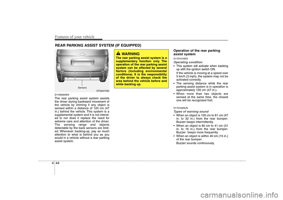 Hyundai H-1 (Grand Starex) 2009  Owners Manual Features of your vehicle
44
4
D170000AEN 
The rear parking assist system assists 
the driver during backward movement of
the vehicle by chiming if any object issensed within a distance of 120 cm (47
i