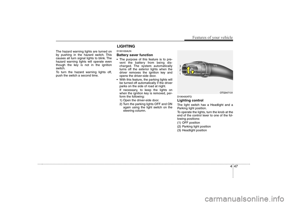 Hyundai H-1 (Grand Starex) 2009 Owners Manual 447
Features of your vehicle
The hazard warning lights are turned on
by pushing in the hazard switch. This
causes all turn signal lights to blink. The
hazard warning lights will operate even
though t Hyundai H-1 (Grand Starex) 2009 Owners Manual 447
Features of your vehicle
The hazard warning lights are turned on
by pushing in the hazard switch. This
causes all turn signal lights to blink. The
hazard warning lights will operate even
though t