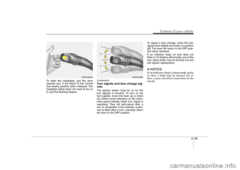 Hyundai H-1 (Grand Starex) 2009  Owners Manual 449
Features of your vehicle
To flash the headlights, pull the lever 
towards you. It will return to the normal
(low beam) position when released. The
headlight switch does not need to be on
to use th