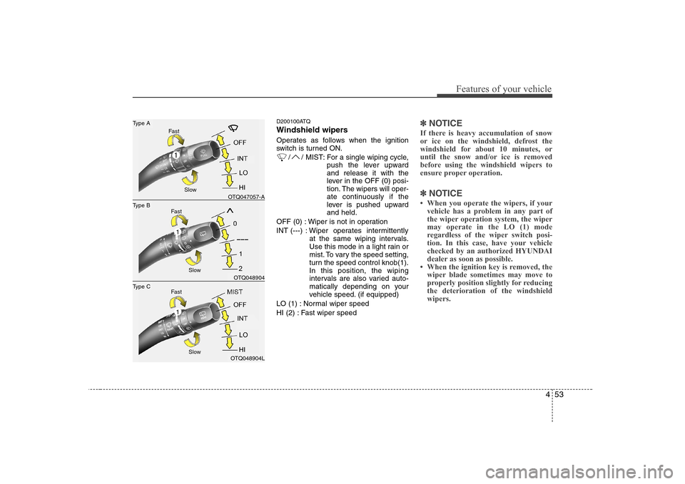 Hyundai H-1 (Grand Starex) 2009 Owners Manual 453
Features of your vehicle
D200100ATQ
Windshield wipers
Operates as follows when the ignition
switch is turned ON./ / MIST: For a single wiping cycle, push the lever upwardand release it with th Hyundai H-1 (Grand Starex) 2009 Owners Manual 453
Features of your vehicle
D200100ATQ
Windshield wipers
Operates as follows when the ignition
switch is turned ON./ / MIST: For a single wiping cycle, push the lever upwardand release it with th