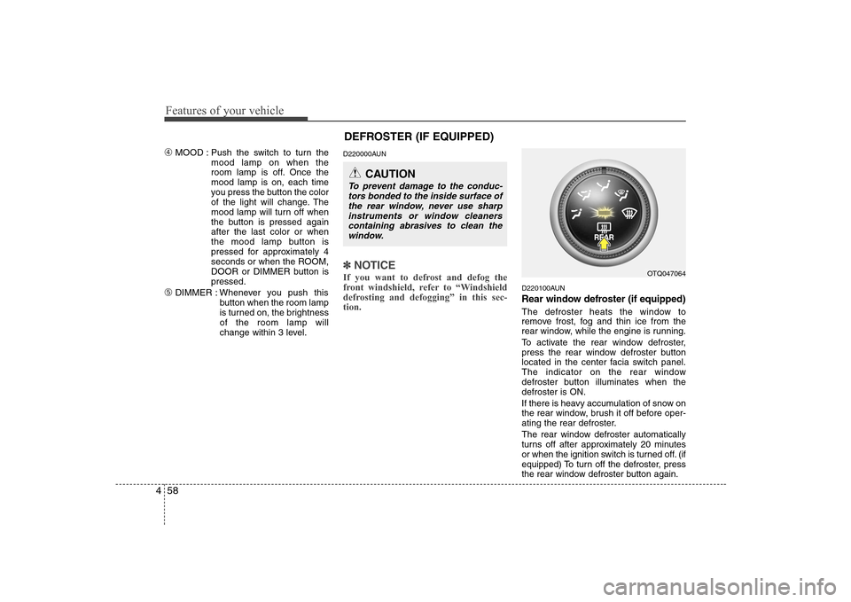 Hyundai H-1 (Grand Starex) 2009  Owners Manual Features of your vehicle
58
4
DEFROSTER (IF EQUIPPED)
➃ MOOD : Push the switch to turn the
mood lamp on when the 
room lamp is off. Once themood lamp is on, each time
you press the button the color
