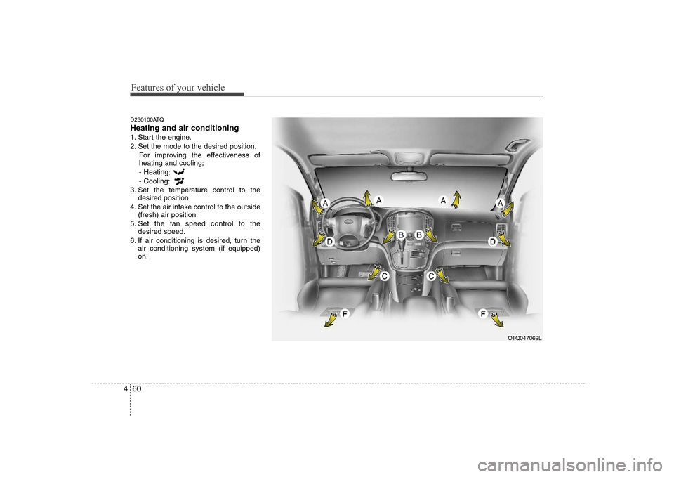 Hyundai H-1 (Grand Starex) 2009  Owners Manual Features of your vehicle
60
4
D230100ATQ Heating and air conditioning
1. Start the engine.
2. Set the mode to the desired position.
For improving the effectiveness of heating and cooling;- Heating: - 