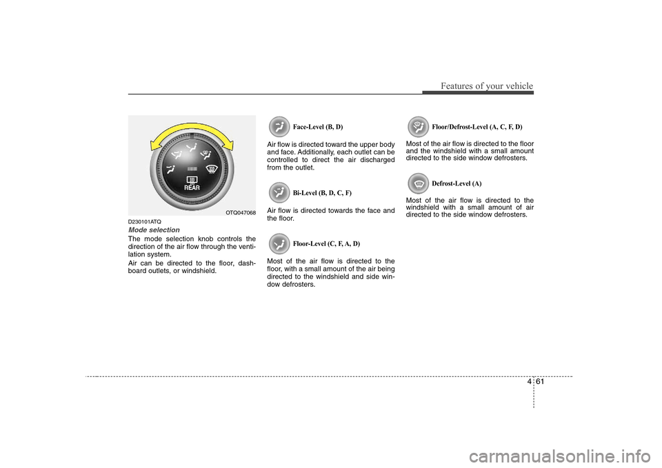 Hyundai H-1 (Grand Starex) 2009 Owners Manual 461
Features of your vehicle
D230101ATQ
Mode selection
The mode selection knob controls the
direction of the air flow through the venti-lation system.
Air can be directed to the floor, dash-
board Hyundai H-1 (Grand Starex) 2009 Owners Manual 461
Features of your vehicle
D230101ATQ
Mode selection
The mode selection knob controls the
direction of the air flow through the venti-lation system.
Air can be directed to the floor, dash-
board