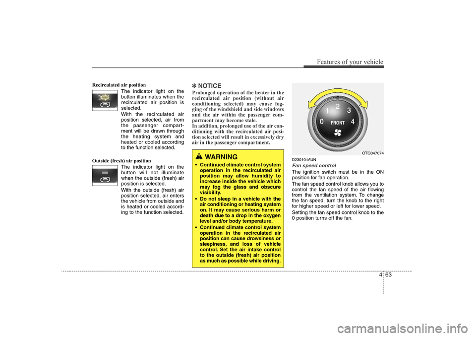 Hyundai H-1 (Grand Starex) 2009  Owners Manual 463
Features of your vehicle
Recirculated air position      The indicator light on the 
button illuminates when therecirculated air position isselected.
With the recirculated air position selected, ai