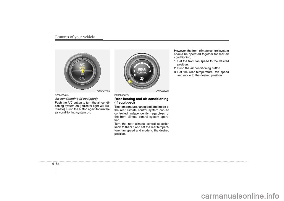 Hyundai H-1 (Grand Starex) 2009 Owners Manual Features of your vehicle
64
4
D230105AUN
Air conditioning (if equipped)
Push the A/C button to turn the air condi- tioning system on (indicator light will illu-
minate). Push the button again to tur Hyundai H-1 (Grand Starex) 2009 Owners Manual Features of your vehicle
64
4
D230105AUN
Air conditioning (if equipped)
Push the A/C button to turn the air condi- tioning system on (indicator light will illu-
minate). Push the button again to tur