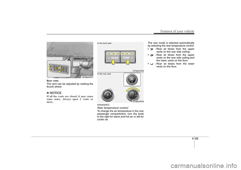 Hyundai H-1 (Grand Starex) 2009 Owners Manual 465
Features of your vehicle
Rear vents
The vent can be adjusted by rotating the thumb wheel.
✽✽NOTICE
If all the vents are closed, it may cause
some noise. Always open 2 vents or
more.
D230202A Hyundai H-1 (Grand Starex) 2009 Owners Manual 465
Features of your vehicle
Rear vents
The vent can be adjusted by rotating the thumb wheel.
✽✽NOTICE
If all the vents are closed, it may cause
some noise. Always open 2 vents or
more.
D230202A
