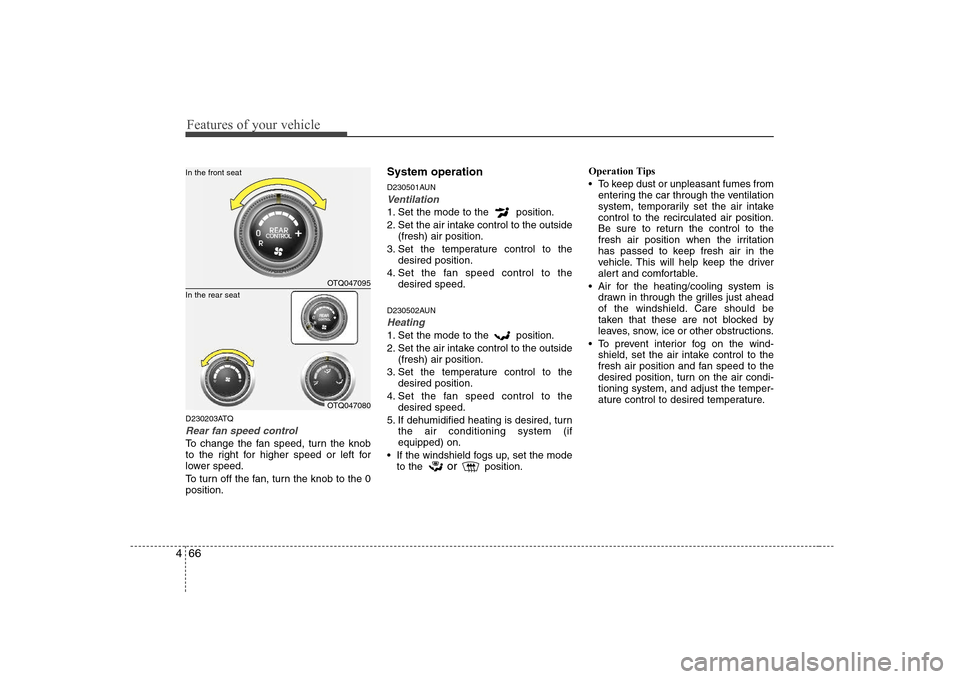 Hyundai H-1 (Grand Starex) 2009  Owners Manual Features of your vehicle
66
4
D230203ATQ
Rear fan speed control
To change the fan speed, turn the knob 
to the right for higher speed or left for
lower speed. 
To turn off the fan, turn the knob to th