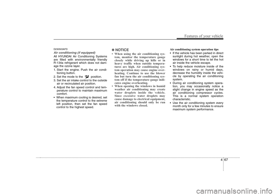 Hyundai H-1 (Grand Starex) 2009 Owners Manual 467
Features of your vehicle
D230503AFD
Air conditioning (if equipped)
All HYUNDAI Air Conditioning Systems
are filled with environmentally friendly
R-134a refrigerant which does not dam-
age the o Hyundai H-1 (Grand Starex) 2009 Owners Manual 467
Features of your vehicle
D230503AFD
Air conditioning (if equipped)
All HYUNDAI Air Conditioning Systems
are filled with environmentally friendly
R-134a refrigerant which does not dam-
age the o