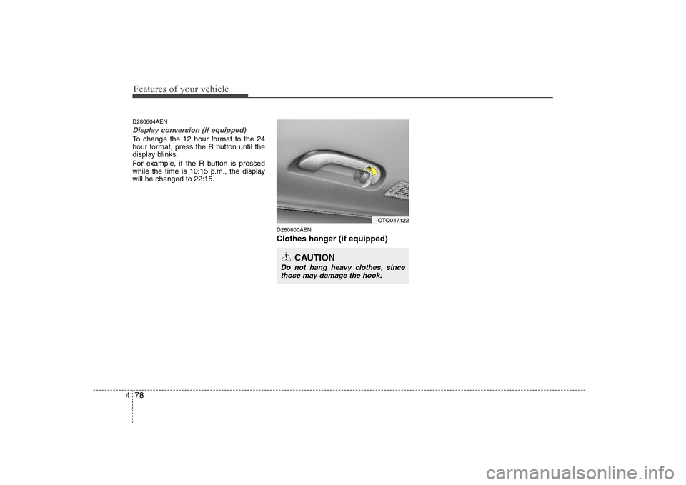 Hyundai H-1 (Grand Starex) 2009 Owners Manual Features of your vehicle
78
4
D280604AEN
Display conversion (if equipped)
To change the 12 hour format to the 24
hour format, press the R button until the
display blinks.
For example, if the R butto Hyundai H-1 (Grand Starex) 2009 Owners Manual Features of your vehicle
78
4
D280604AEN
Display conversion (if equipped)
To change the 12 hour format to the 24
hour format, press the R button until the
display blinks.
For example, if the R butto