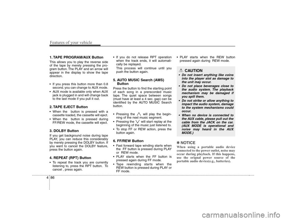 Hyundai H-1 (Grand Starex) 2009 Owners Manual Features of your vehicle
86
4
1. TAPE PROGRAM/AUX Button
This allows you to play the reverse side
of the tape by merely pressing the pro-
gram button. The PLAY and an arrow will
appear in the displ Hyundai H-1 (Grand Starex) 2009 Owners Manual Features of your vehicle
86
4
1. TAPE PROGRAM/AUX Button
This allows you to play the reverse side
of the tape by merely pressing the pro-
gram button. The PLAY and an arrow will
appear in the displ