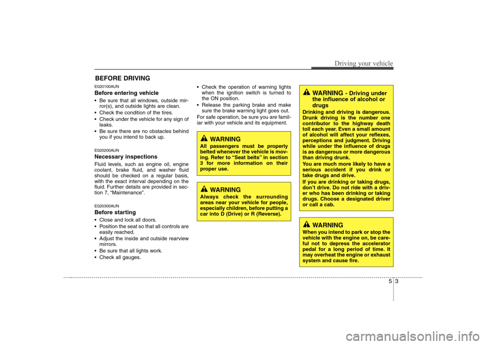 Hyundai H-1 (Grand Starex) 2009 Owners Manual 53
Driving your vehicle
E020100AUN
Before entering vehicle
• Be sure that all windows, outside mir-ror(s), and outside lights are clean.
Check the condition of the tires.
Check under the vehicl Hyundai H-1 (Grand Starex) 2009 Owners Manual 53
Driving your vehicle
E020100AUN
Before entering vehicle
• Be sure that all windows, outside mir-ror(s), and outside lights are clean.
Check the condition of the tires.
Check under the vehicl