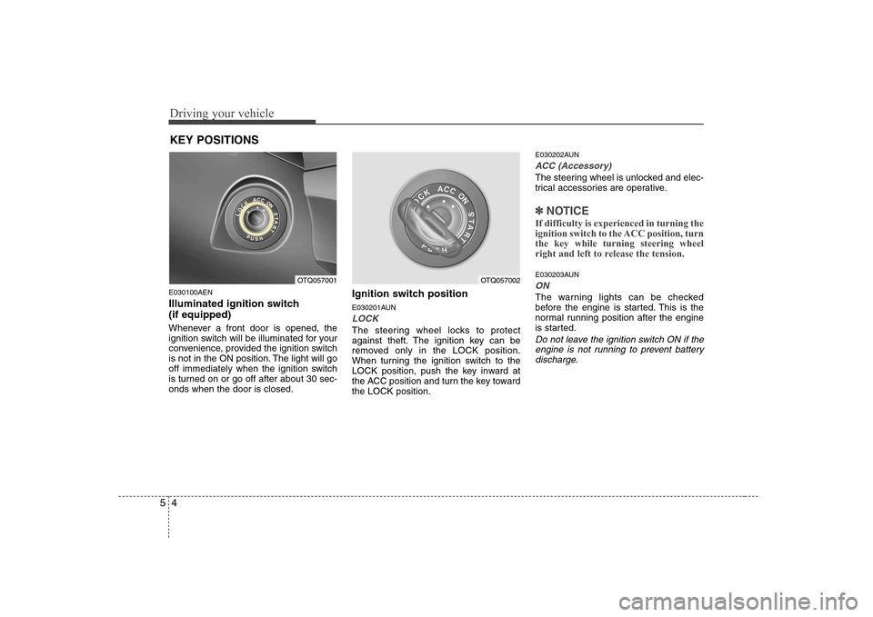Hyundai H-1 (Grand Starex) 2009  Owners Manual Driving your vehicle
4
5
E030100AEN 
Illuminated ignition switch  (if equipped) 
Whenever a front door is opened, the 
ignition switch will be illuminated for your
convenience, provided the ignition s