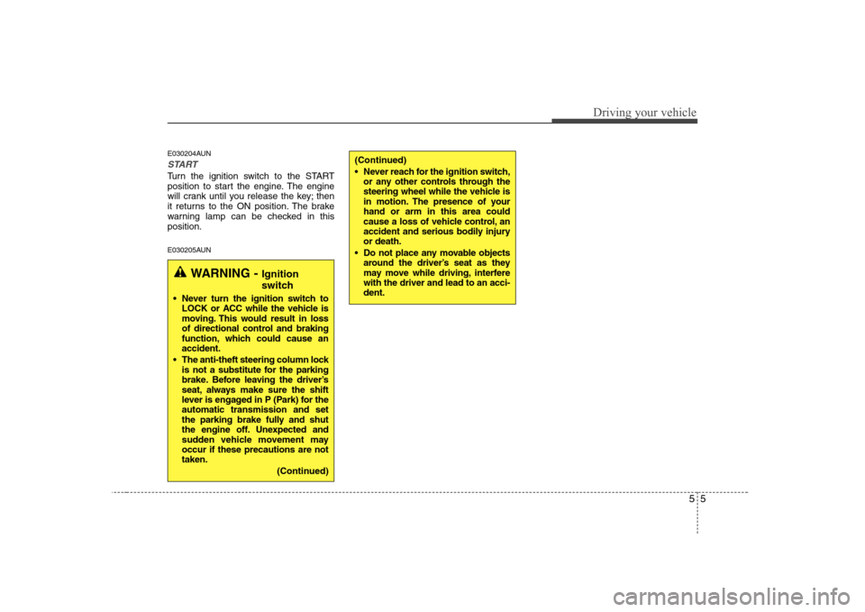 Hyundai H-1 (Grand Starex) 2009 Owners Manual 55
Driving your vehicle
E030204AUN
START
Turn the ignition switch to the START
position to start the engine. The engine
will crank until you release the key; then
it returns to the ON position. The b Hyundai H-1 (Grand Starex) 2009 Owners Manual 55
Driving your vehicle
E030204AUN
START
Turn the ignition switch to the START
position to start the engine. The engine
will crank until you release the key; then
it returns to the ON position. The b