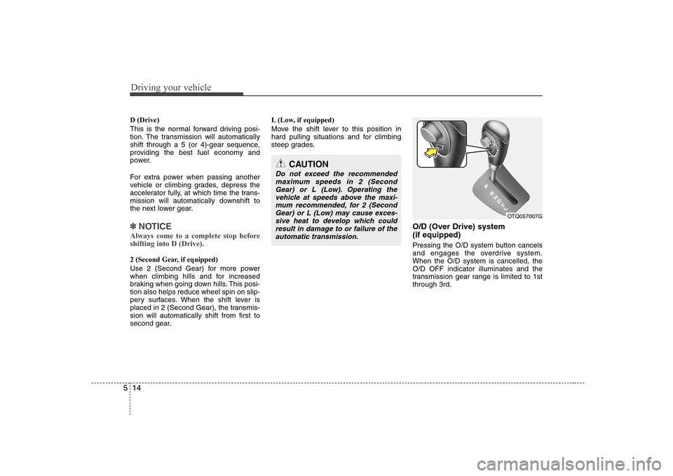 Hyundai H-1 (Grand Starex) 2009 Owners Manual Driving your vehicle
14
5
D (Drive)
This is the normal forward driving posi-
tion. The transmission will automatically
shift through a 5 (or 4)-gear sequence,
providing the best fuel economy and
pow Hyundai H-1 (Grand Starex) 2009 Owners Manual Driving your vehicle
14
5
D (Drive)
This is the normal forward driving posi-
tion. The transmission will automatically
shift through a 5 (or 4)-gear sequence,
providing the best fuel economy and
pow