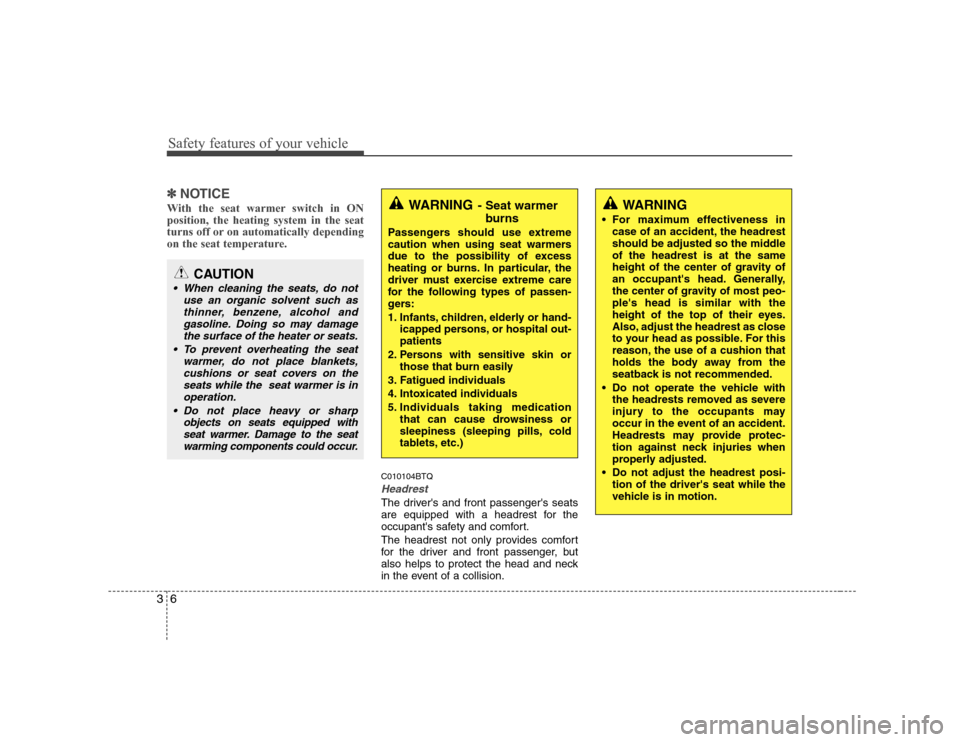 Hyundai H-1 (Grand Starex) 2009  Owners Manual Safety features of your vehicle
6
3
✽✽
NOTICE
With the seat warmer switch in ON position, the heating system in the seat
turns off or on automatically depending
on the seat temperature.
C010104BTQ