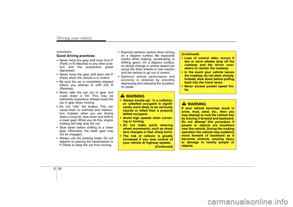 Hyundai H-1 (Grand Starex) 2009 Owners Manual Driving your vehicle
16
5
E060200AEN Good driving practices
Never move the gear shift lever from P
(Park) or N (Neutral) to any other posi-
tion with the accelerator pedaldepressed.
Never move the Hyundai H-1 (Grand Starex) 2009 Owners Manual Driving your vehicle
16
5
E060200AEN Good driving practices
Never move the gear shift lever from P
(Park) or N (Neutral) to any other posi-
tion with the accelerator pedaldepressed.
Never move the