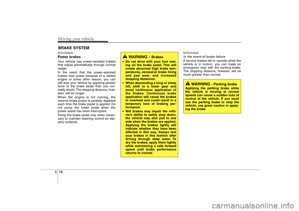 Hyundai H-1 (Grand Starex) 2009 Owners Manual Driving your vehicle
18
5
E070100AUN
Power brakes
Your vehicle has power-assisted brakes
that adjust automatically through normal
usage.
In the event that the power-assisted
brakes lose power b Hyundai H-1 (Grand Starex) 2009 Owners Manual Driving your vehicle
18
5
E070100AUN
Power brakes
Your vehicle has power-assisted brakes
that adjust automatically through normal
usage.
In the event that the power-assisted
brakes lose power b