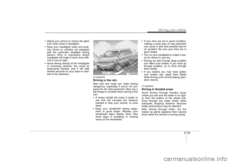 Hyundai H-1 (Grand Starex) 2009  Owners Manual 533
Driving your vehicle
 Adjust your mirrors to reduce the glarefrom other drivers headlights.
 Keep your headlights clean and prop- erly aimed on vehicles not equipped with the automatic headlight 