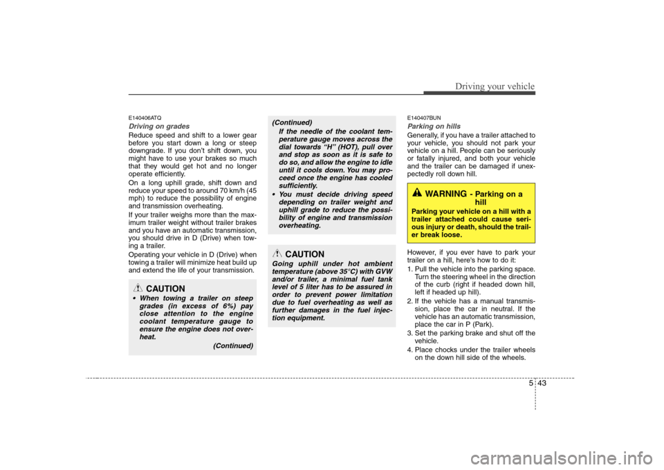 Hyundai H-1 (Grand Starex) 2009 Service Manual 543
Driving your vehicle
E140406ATQ
Driving on grades
Reduce speed and shift to a lower gear
before you start down a long or steep
downgrade. If you don’t shift down, you
might have to use your br Hyundai H-1 (Grand Starex) 2009 Service Manual 543
Driving your vehicle
E140406ATQ
Driving on grades
Reduce speed and shift to a lower gear
before you start down a long or steep
downgrade. If you don’t shift down, you
might have to use your br