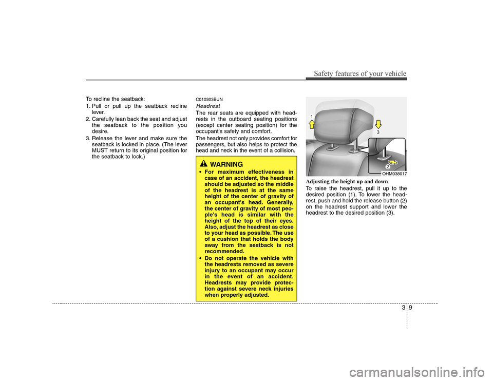 Hyundai H-1 (Grand Starex) 2009 Owners Guide 39
Safety features of your vehicle
To recline the seatback:
1. Pull or pull up the seatback reclinelever.
2. Carefully lean back the seat and adjust the seatback to the position you
desire.
3. Relea Hyundai H-1 (Grand Starex) 2009 Owners Guide 39
Safety features of your vehicle
To recline the seatback:
1. Pull or pull up the seatback reclinelever.
2. Carefully lean back the seat and adjust the seatback to the position you
desire.
3. Relea