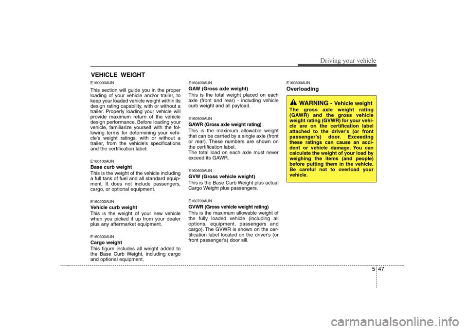 Hyundai H-1 (Grand Starex) 2009  Owners Manual 547
Driving your vehicle
E160000AUN 
This section will guide you in the proper 
loading of your vehicle and/or trailer, to
keep your loaded vehicle weight within its
design rating capability, with or 