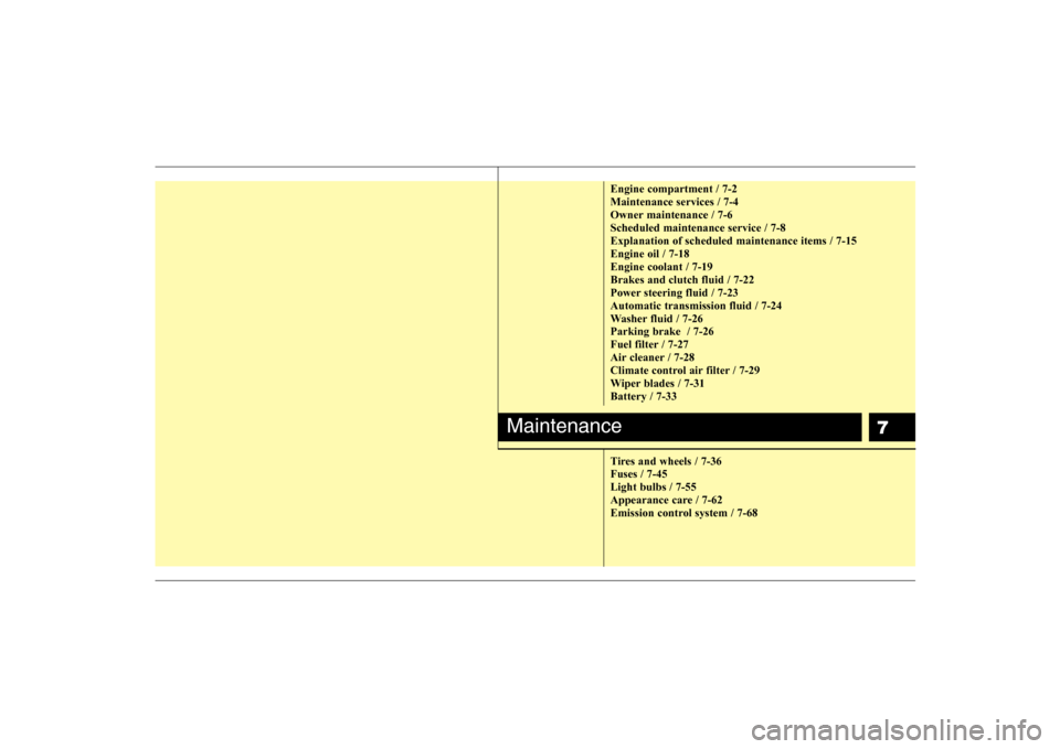 Hyundai H-1 (Grand Starex) 2009  Owners Manual 7
Engine compartment / 7-2 Maintenance services / 7-4
Owner maintenance / 7-6Scheduled maintenance service / 7-8Explanation of scheduled maintenance items / 7-15Engine oil / 7-18Engine coolant / 7-19B