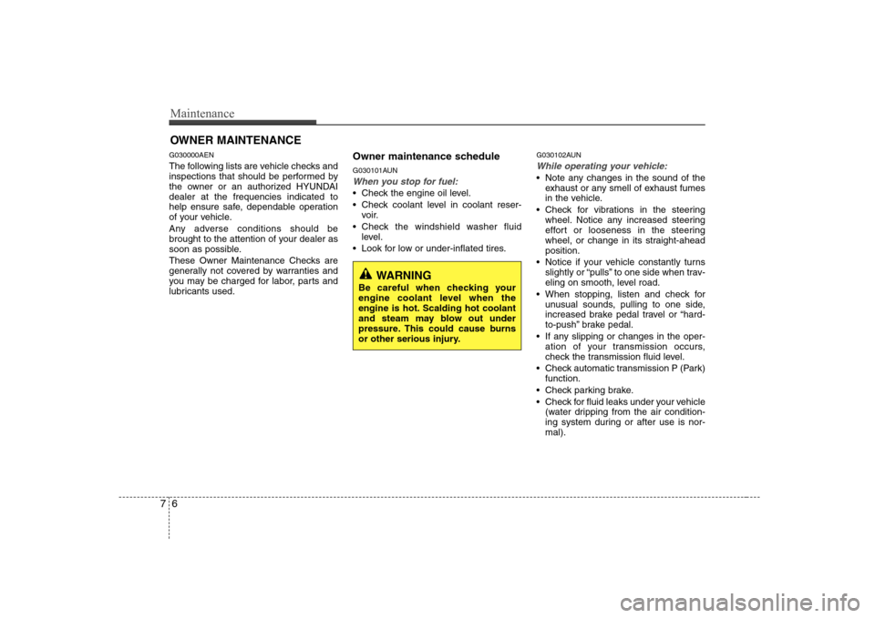 Hyundai H-1 (Grand Starex) 2009  Owners Manual Maintenance
6
7
OWNER MAINTENANCE 
G030000AEN 
The following lists are vehicle checks and 
inspections that should be performed by
the owner or an authorized HYUNDAIdealer at the frequencies indicated