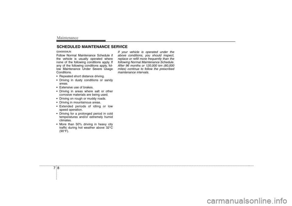 Hyundai H-1 (Grand Starex) 2009  Owners Manual Maintenance
8
7
SCHEDULED MAINTENANCE SERVICE  
G040000AUN 
Follow Normal Maintenance Schedule if 
the vehicle is usually operated where
none of the following conditions apply. If
any of the following