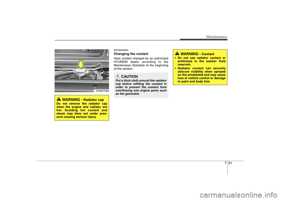 Hyundai H-1 (Grand Starex) 2009  Owners Manual 721
Maintenance
G070200AEN Changing the coolant 
Have coolant changed by an authorized 
HYUNDAI dealer according to theMaintenance Schedule at the beginningof this section.
WARNING - Radiator cap
Do n