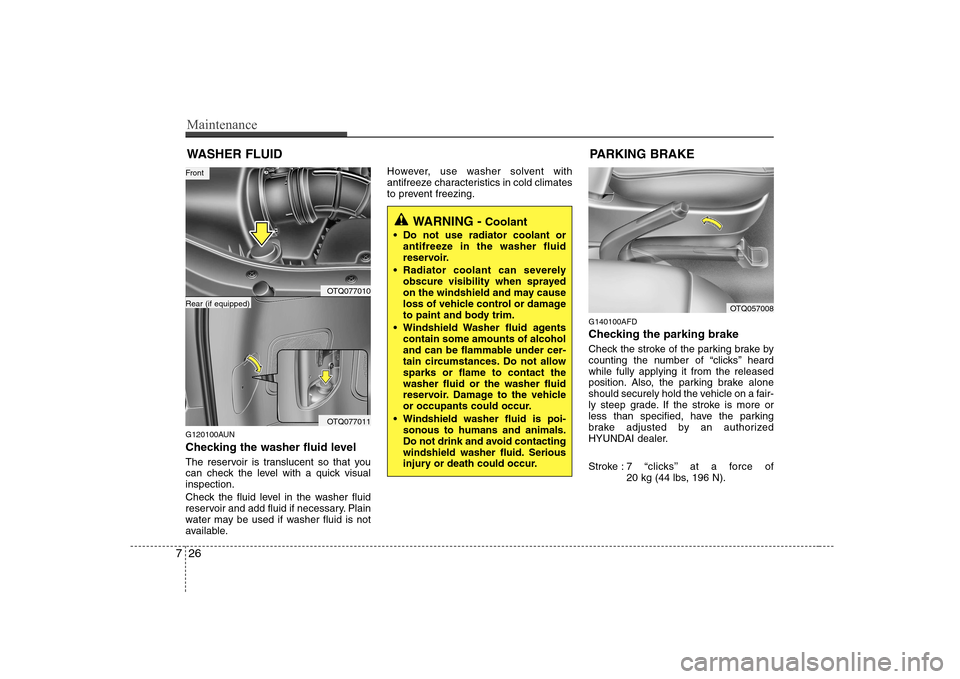 Hyundai H-1 (Grand Starex) 2009  Owners Manual Maintenance
26
7
WASHER FLUID
G120100AUN 
Checking the washer fluid level   
The reservoir is translucent so that you 
can check the level with a quick visualinspection. 
Check the fluid level in the 