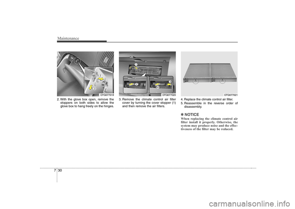 Hyundai H-1 (Grand Starex) 2009  Owners Manual Maintenance
30
7
2. With the glove box open, remove the
stoppers on both sides to allow the 
glove box to hang freely on the hinges. 3. Remove the climate control air filter
cover by turning the cover