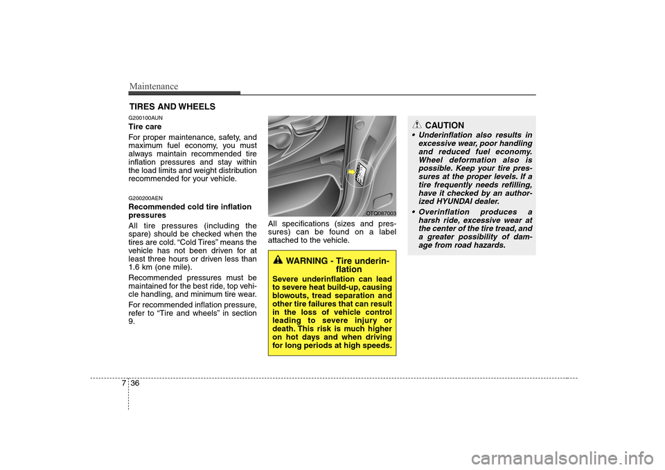 Hyundai H-1 (Grand Starex) 2009  Owners Manual Maintenance
36
7
CAUTION
 Underinflation also results in
excessive wear, poor handlingand reduced fuel economy.Wheel deformation also is possible. Keep your tire pres-sures at the proper levels. If at
