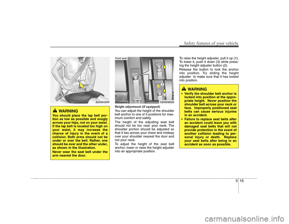 Hyundai H-1 (Grand Starex) 2009 Owners Guide 315
Safety features of your vehicle
Height adjustment (if equipped)
You can adjust the height of the shoulder
belt anchor to one of 5 positions for max-
imum comfort and safety. The height of the ad Hyundai H-1 (Grand Starex) 2009 Owners Guide 315
Safety features of your vehicle
Height adjustment (if equipped)
You can adjust the height of the shoulder
belt anchor to one of 5 positions for max-
imum comfort and safety. The height of the ad