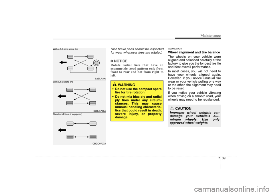 Hyundai H-1 (Grand Starex) 2009  Owners Manual 739
Maintenance
Disc brake pads should be inspectedfor wear whenever tires are rotated.
✽✽ NOTICE
Rotate radial tires that have an 
asymmetric tread pattern only from
front to rear and not from ri