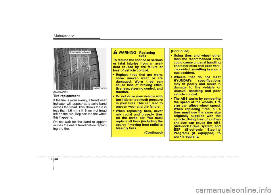 Hyundai H-1 (Grand Starex) 2009  Owners Manual Maintenance
40
7
G200600BEN Tire replacement 
If the tire is worn evenly, a tread wear indicator will appear as a solid band
across the tread. This shows there isless than 1.6 mm (1/16 inch) of tread
