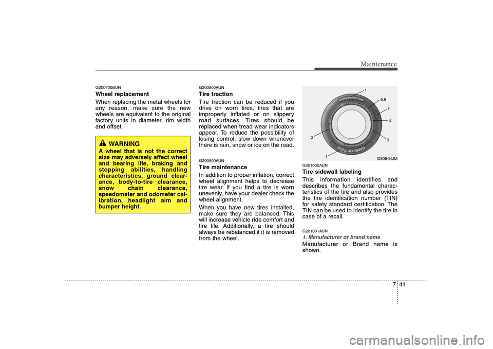 Hyundai H-1 (Grand Starex) 2009  Owners Manual 741
Maintenance
G200700BUN Wheel replacement  
When replacing the metal wheels for 
any reason, make sure the new
wheels are equivalent to the original
factory units in diameter, rim widthand offset.G