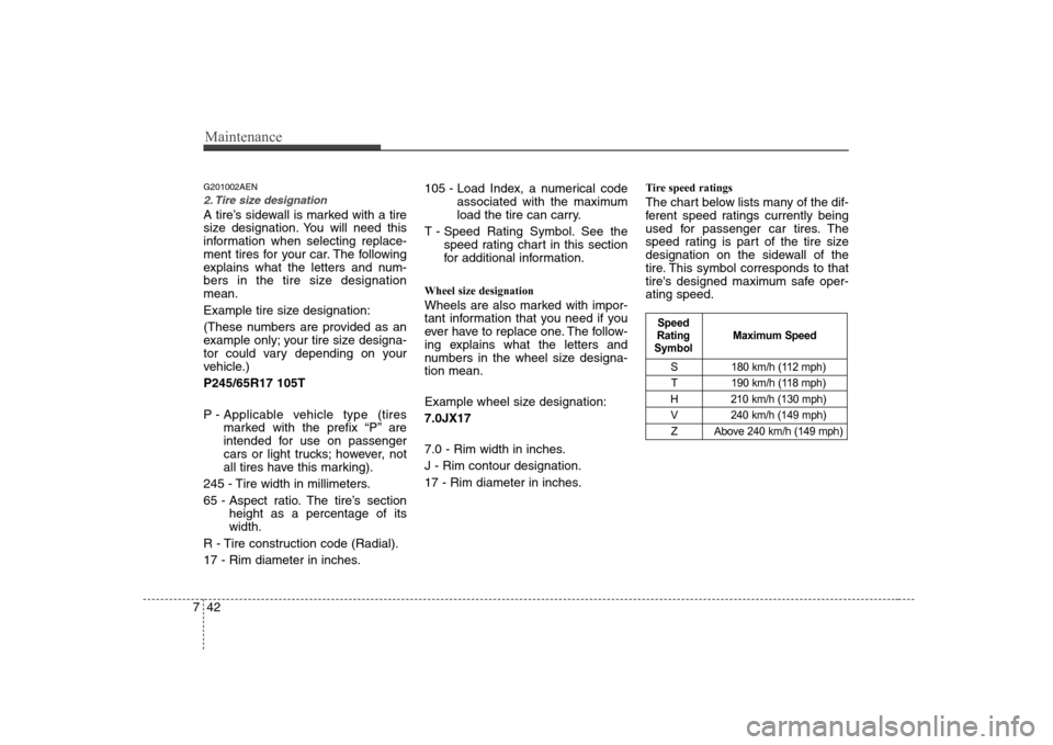 Hyundai H-1 (Grand Starex) 2009  Owners Manual Maintenance
42
7
G201002AEN
2. Tire size designation  
A tire’s sidewall is marked with a tire 
size designation. You will need this
information when selecting replace-
ment tires for your car. The 