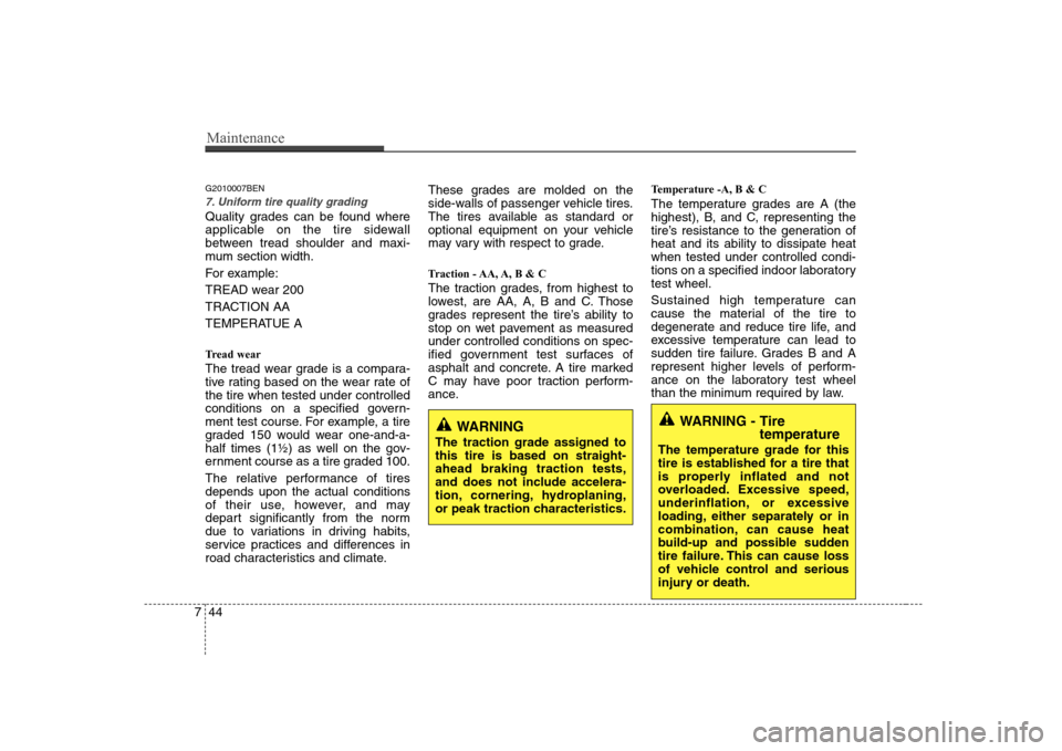 Hyundai H-1 (Grand Starex) 2009  Owners Manual Maintenance
44
7
G2010007BEN
7. Uniform tire quality grading 
Quality grades can be found where 
applicable on the tire sidewall
between tread shoulder and maxi-
mum section width. 
For example:
TREAD