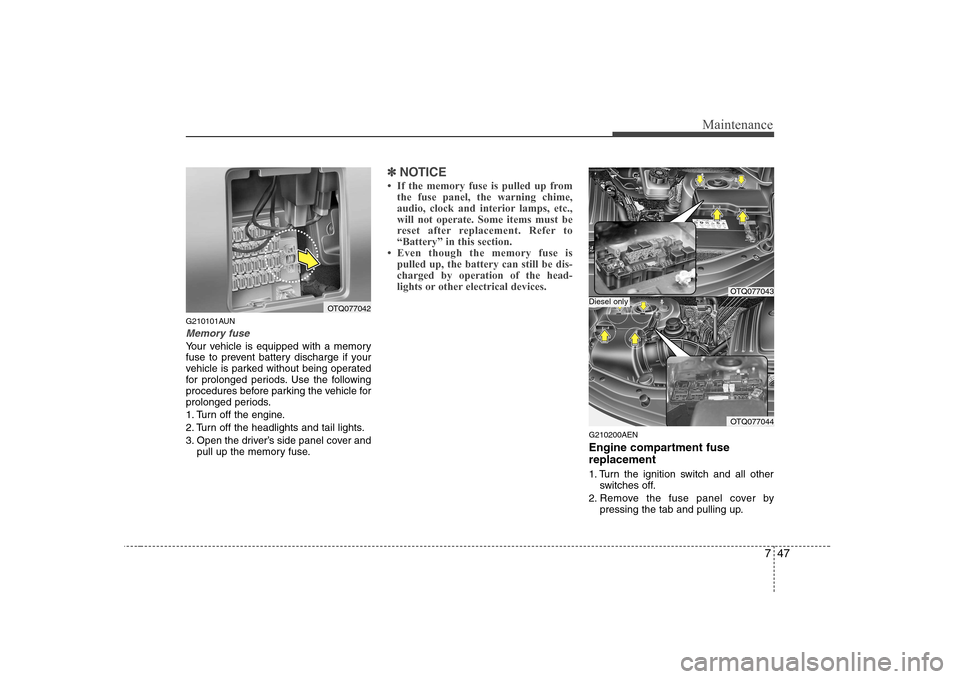 Hyundai H-1 (Grand Starex) 2009  Owners Manual 747
Maintenance
G210101AUN
Memory fuse
Your vehicle is equipped with a memory 
fuse to prevent battery discharge if your
vehicle is parked without being operated
for prolonged periods. Use the followi