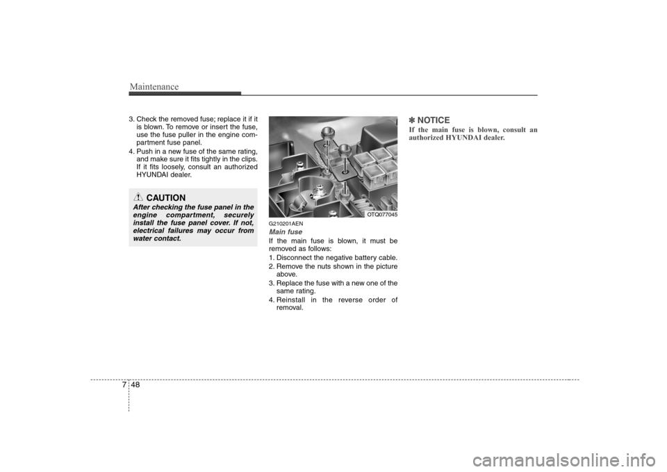 Hyundai H-1 (Grand Starex) 2009  Owners Manual Maintenance
48
7
3. Check the removed fuse; replace it if it
is blown. To remove or insert the fuse, use the fuse puller in the engine com-
partment fuse panel.
4. Push in a new fuse of the same ratin