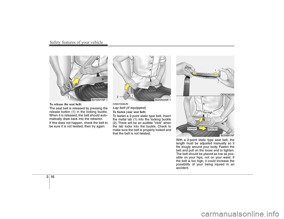 Hyundai H-1 (Grand Starex) 2009 Owners Guide Safety features of your vehicle
16
3
To release the seat belt:
The seat belt is released by pressing the
release button (1) in the locking buckle.When it is released, the belt should auto-
matically Hyundai H-1 (Grand Starex) 2009 Owners Guide Safety features of your vehicle
16
3
To release the seat belt:
The seat belt is released by pressing the
release button (1) in the locking buckle.When it is released, the belt should auto-
matically