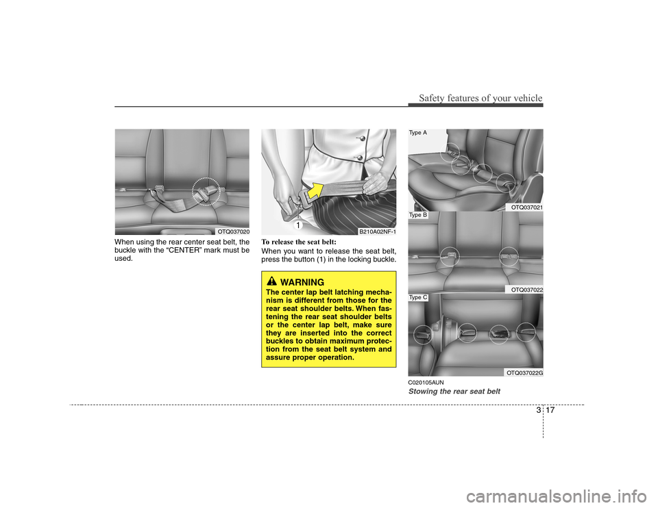 Hyundai H-1 (Grand Starex) 2009 Owners Guide 317
Safety features of your vehicle
When using the rear center seat belt, the
buckle with the “CENTER” mark must beused.To release the seat belt:
When you want to release the seat belt,
press t Hyundai H-1 (Grand Starex) 2009 Owners Guide 317
Safety features of your vehicle
When using the rear center seat belt, the
buckle with the “CENTER” mark must beused.To release the seat belt:
When you want to release the seat belt,
press t