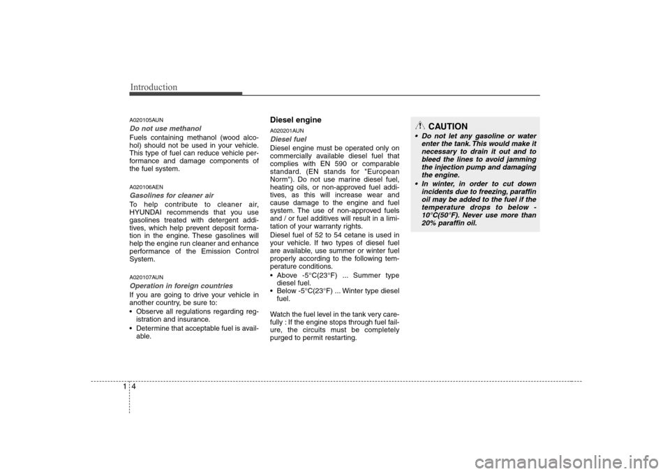 Hyundai H-1 (Grand Starex) 2009  Owners Manual Introduction
4
1
A020105AUN
Do not use methanol
Fuels containing methanol (wood alco- 
hol) should not be used in your vehicle.
This type of fuel can reduce vehicle per-
formance and damage components