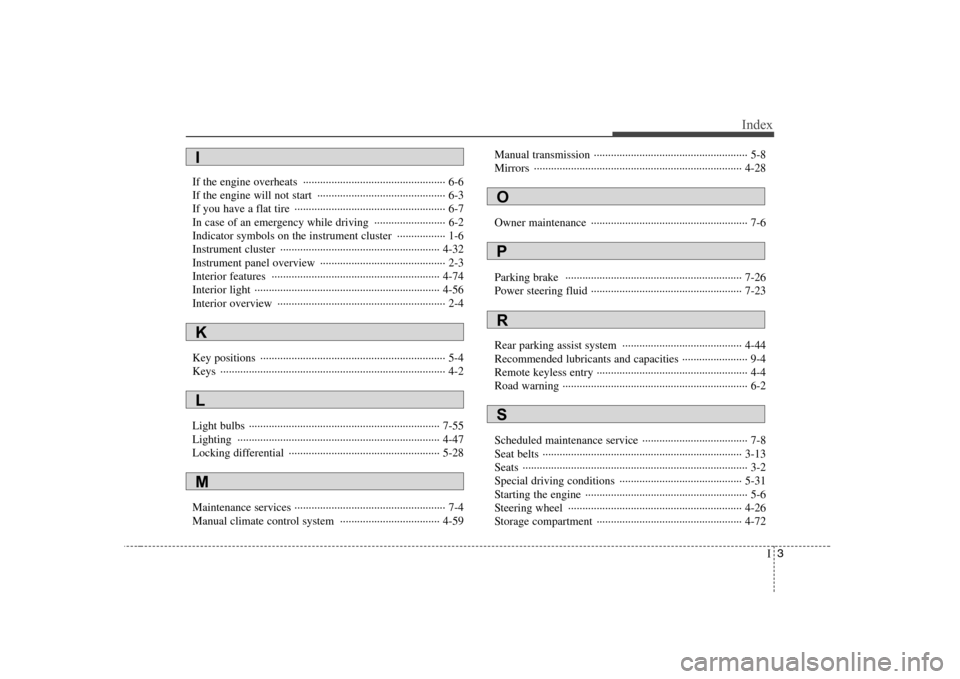 Hyundai H-1 (Grand Starex) 2009 Owners Manual I3
Index
If the engine overheats ·················································· 6-6
If the engine will not start ··············· Hyundai H-1 (Grand Starex) 2009 Owners Manual I3
Index
If the engine overheats ·················································· 6-6
If the engine will not start ···············