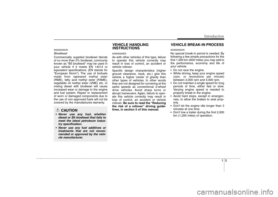 Hyundai H-1 (Grand Starex) 2009 Owners Manual 15
Introduction
A020202AUN
Biodiesel
Commercially supplied biodiesel blends of no more than 5% biodiesel, commonly
known as "B5 biodiesel" may be used in
your vehicle if it meets EN 14214 or
equivale Hyundai H-1 (Grand Starex) 2009 Owners Manual 15
Introduction
A020202AUN
Biodiesel
Commercially supplied biodiesel blends of no more than 5% biodiesel, commonly
known as "B5 biodiesel" may be used in
your vehicle if it meets EN 14214 or
equivale