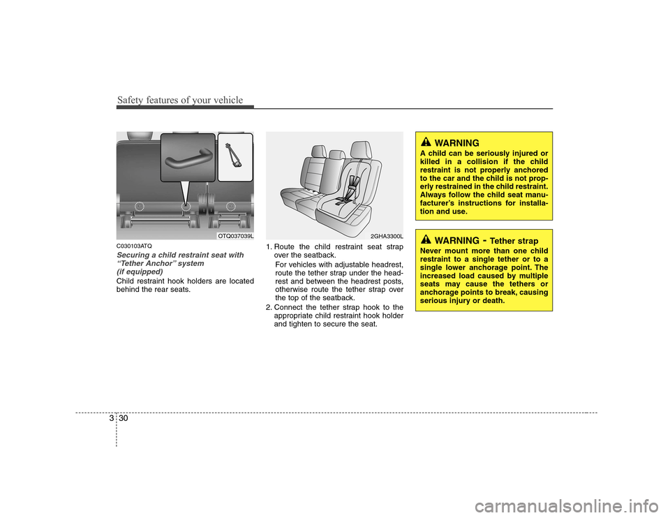 Hyundai H-1 (Grand Starex) 2009 Service Manual Safety features of your vehicle
30
3
C030103ATQ
Securing a child restraint seat with
“Tether Anchor” system (if equipped)
Child restraint hook holders are located
behind the rear seats. 1. Rout Hyundai H-1 (Grand Starex) 2009 Service Manual Safety features of your vehicle
30
3
C030103ATQ
Securing a child restraint seat with
“Tether Anchor” system (if equipped)
Child restraint hook holders are located
behind the rear seats. 1. Rout